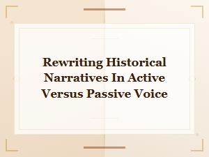 Rewriting Historical Narratives in Active Versus Passive Voice