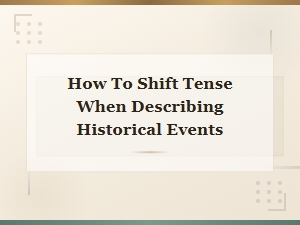 How to Shift Tense When Describing Historical Events